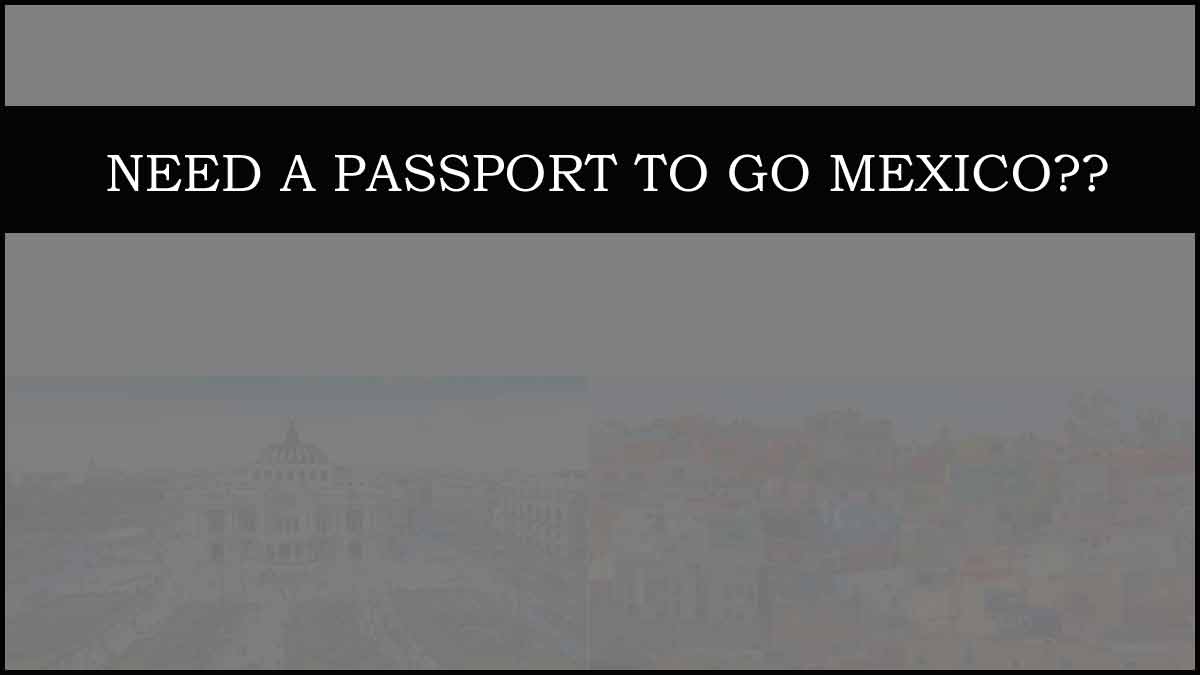 Do you need a passport to go to mexico