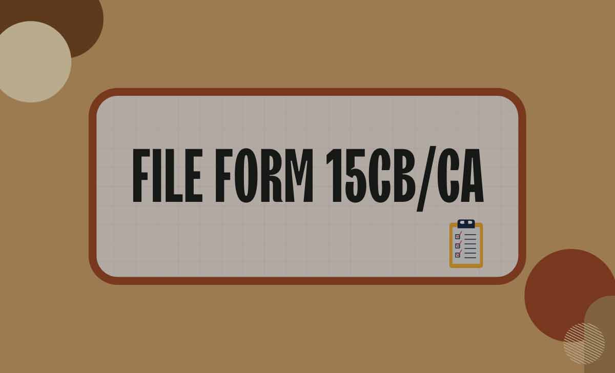 How to File Form 15CA and 15CB